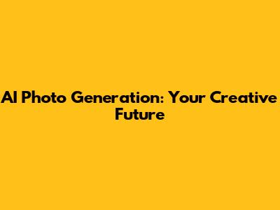 AI Photo Generation: Your Creative Future
