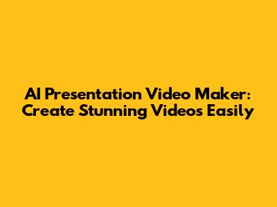 AI Presentation Video Maker: Create Stunning Videos Easily
