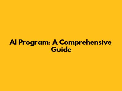 AI Program: A Comprehensive Guide