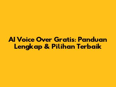 AI Voice Over Gratis: Panduan Lengkap & Pilihan Terbaik