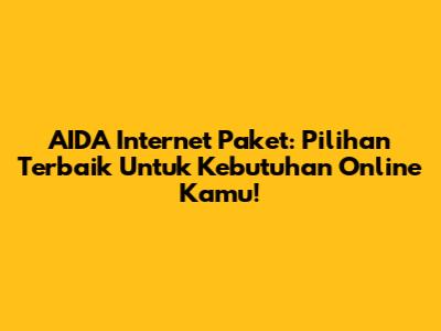 AIDA Internet Paket: Pilihan Terbaik Untuk Kebutuhan Online Kamu!