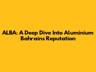 ALBA: A Deep Dive Into Aluminium Bahrain's Reputation