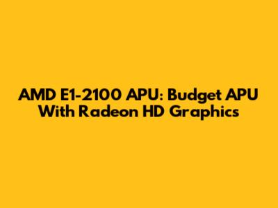 AMD E1-2100 APU: Budget APU With Radeon HD Graphics