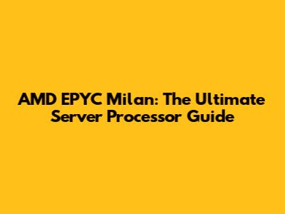 AMD EPYC Milan: The Ultimate Server Processor Guide