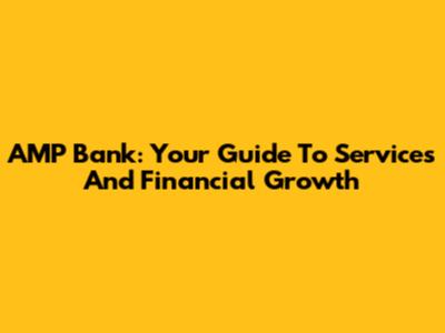 AMP Bank: Your Guide To Services And Financial Growth