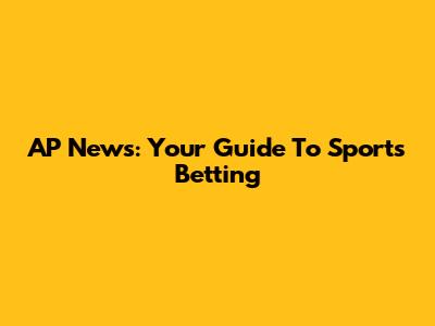 AP News: Your Guide To Sports Betting