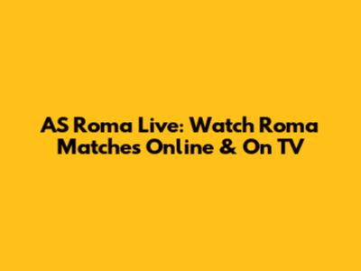 AS Roma Live: Watch Roma Matches Online & On TV