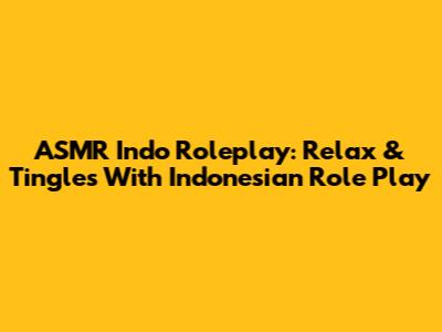 ASMR Indo Roleplay: Relax & Tingles With Indonesian Role Play
