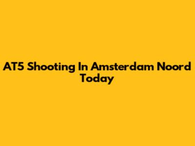 AT5 Shooting In Amsterdam Noord Today