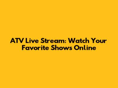 ATV Live Stream: Watch Your Favorite Shows Online