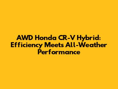 AWD Honda CR-V Hybrid: Efficiency Meets All-Weather Performance