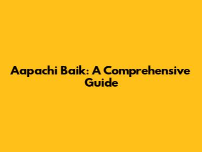 Aapachi Baik: A Comprehensive Guide