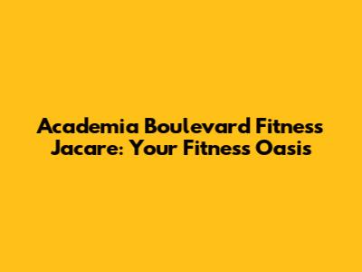 Academia Boulevard Fitness Jacare: Your Fitness Oasis
