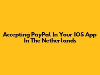 Accepting PayPal In Your IOS App In The Netherlands