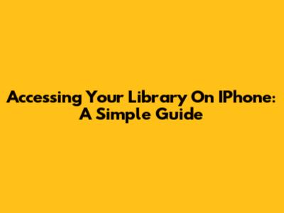Accessing Your Library On IPhone: A Simple Guide