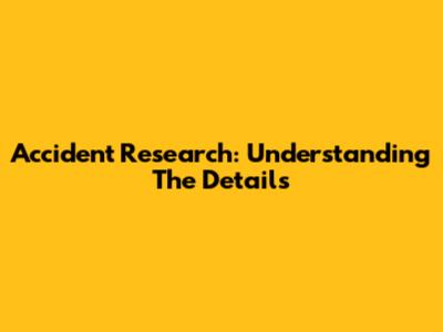 Accident Research: Understanding The Details