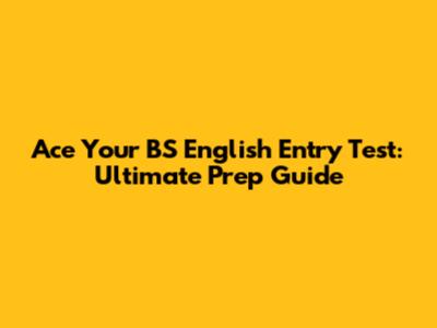 Ace Your BS English Entry Test: Ultimate Prep Guide