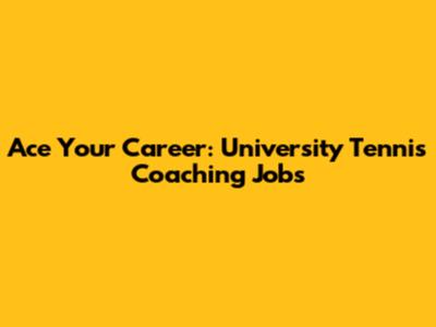 Ace Your Career: University Tennis Coaching Jobs
