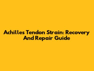 Achilles Tendon Strain: Recovery And Repair Guide