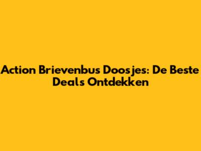 Action Brievenbus Doosjes: De Beste Deals Ontdekken