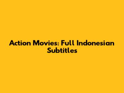 Action Movies: Full Indonesian Subtitles
