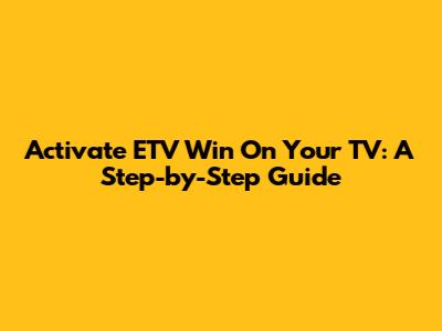 Activate ETV Win On Your TV: A Step-by-Step Guide