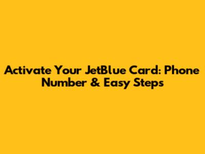 Activate Your JetBlue Card: Phone Number & Easy Steps