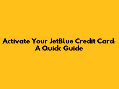 Activate Your JetBlue Credit Card: A Quick Guide