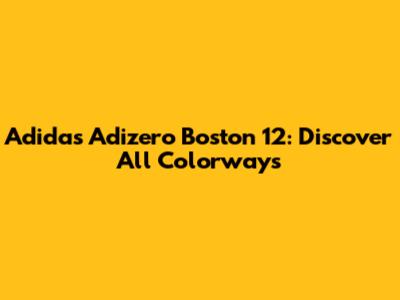 Adidas Adizero Boston 12: Discover All Colorways
