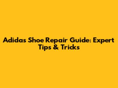 Adidas Shoe Repair Guide: Expert Tips & Tricks