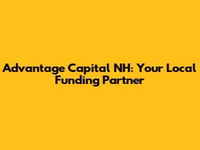 Advantage Capital NH: Your Local Funding Partner