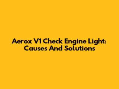 Aerox V1 Check Engine Light: Causes And Solutions