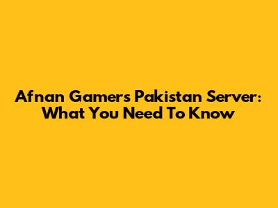 Afnan Gamer's Pakistan Server: What You Need To Know