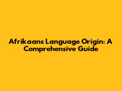 Afrikaans Language Origin: A Comprehensive Guide