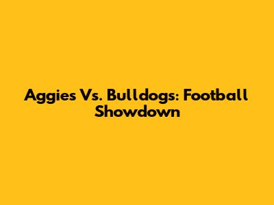 Aggies Vs. Bulldogs: Football Showdown