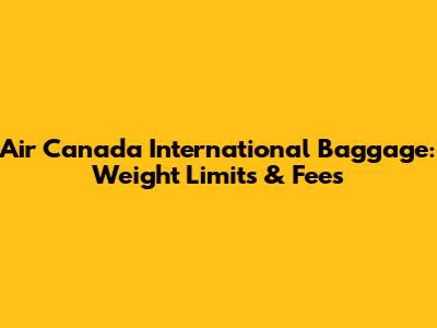 Air Canada International Baggage: Weight Limits & Fees