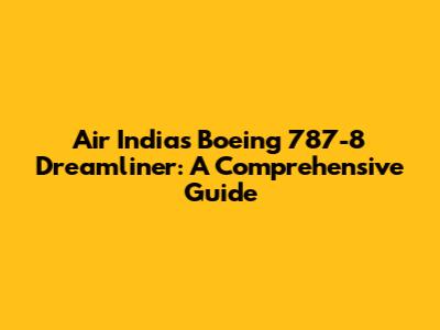 Air India's Boeing 787-8 Dreamliner: A Comprehensive Guide