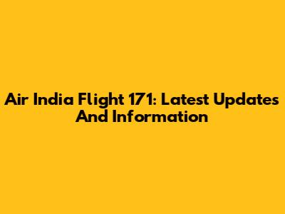 Air India Flight 171: Latest Updates And Information