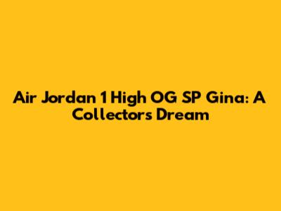 Air Jordan 1 High OG SP Gina: A Collector's Dream