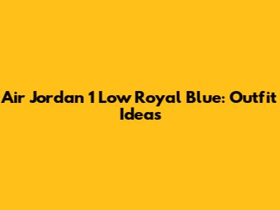 Air Jordan 1 Low Royal Blue: Outfit Ideas