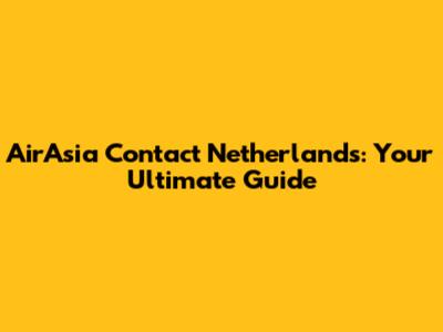 AirAsia Contact Netherlands: Your Ultimate Guide