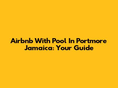Airbnb With Pool In Portmore Jamaica: Your Guide
