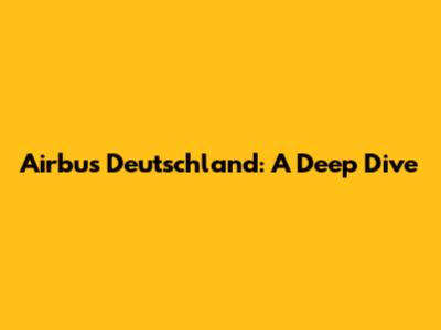 Airbus Deutschland: A Deep Dive