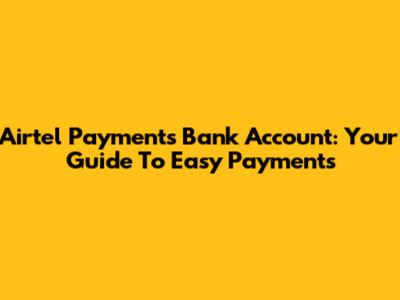 Airtel Payments Bank Account: Your Guide To Easy Payments