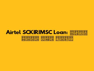 Airtel SCKIRIMSC Loan: आपका आसान लोन गाइड
