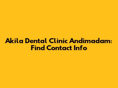 Akila Dental Clinic Andimadam: Find Contact Info