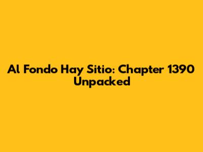 Al Fondo Hay Sitio: Chapter 1390 Unpacked