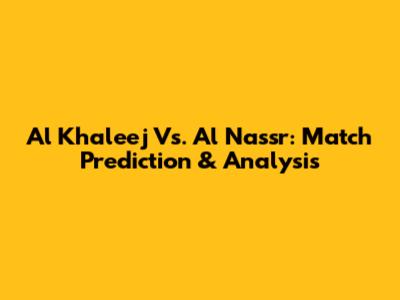 Al Khaleej Vs. Al Nassr: Match Prediction & Analysis