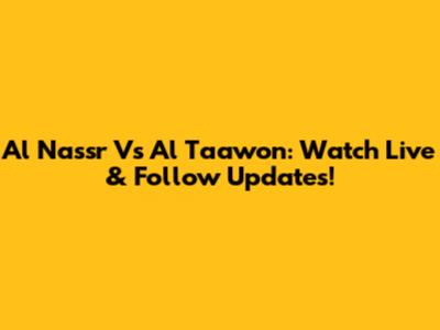 Al Nassr Vs Al Taawon: Watch Live & Follow Updates!