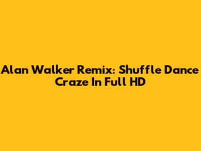Alan Walker Remix: Shuffle Dance Craze In Full HD